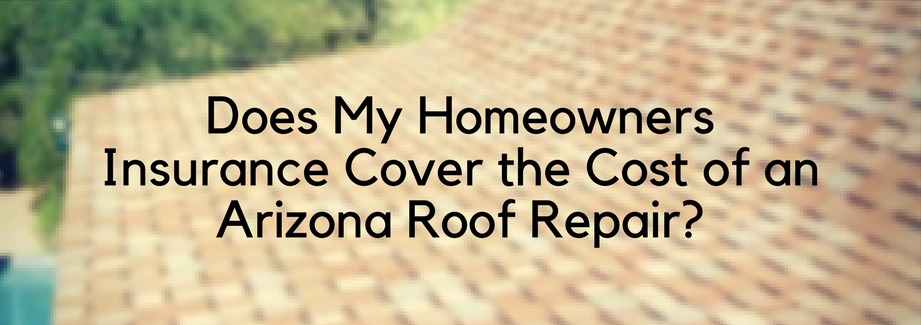Does My Homeowners Insurance Cover the Cost of an Arizona Roof Repair?