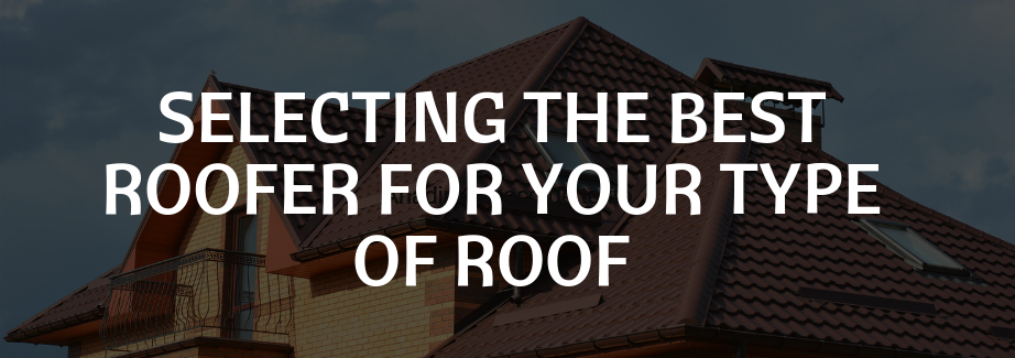 Selecting The Best Roofer For Your Type Of Roof