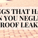 3 Things That Happen When You Neglect A Roof Leak