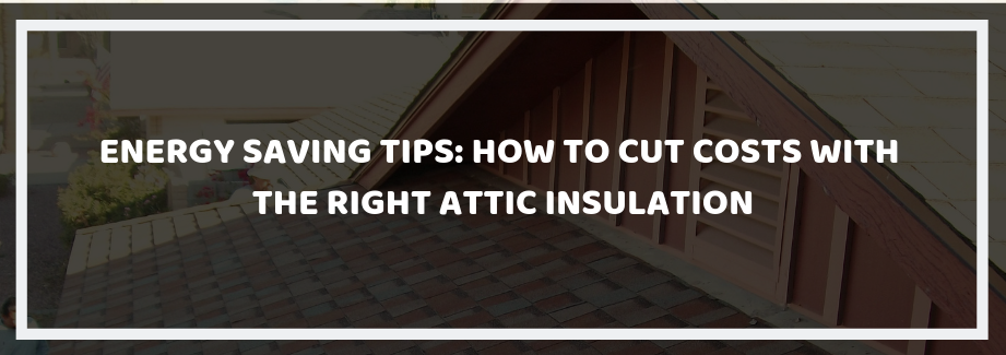 How to Cut Costs with the Right Attic Insulation