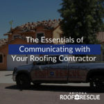 The Essentials of Communicating with Your Roofing Contractor