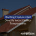 Roofing Features that Directly Impact Indoor Temperatures