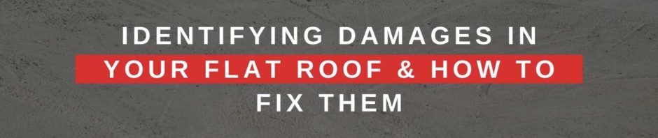 Identifying Damages In Your Flat Roof & How To Fix Them